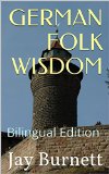 GERMAN FOLK WISDOM: Bilingual Edition (Proverbs from Around the World - Bilingual Book 2)