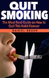 Quit Smoking: The Must Read Guide on How to Quit This Habit Forever