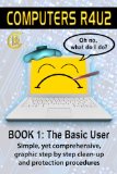 Computers R4U2 Book 1: The Basic User: Simple, yet comprehensive, graphic step by step clean-up and protection procedures