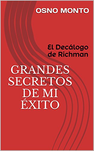 GRANDES SECRETOS DE MI Ã‰XITO: El DecÃ¡logo de Richman (Gerencia Del Buen Vivir nÂº 4) (Spanish Edition)