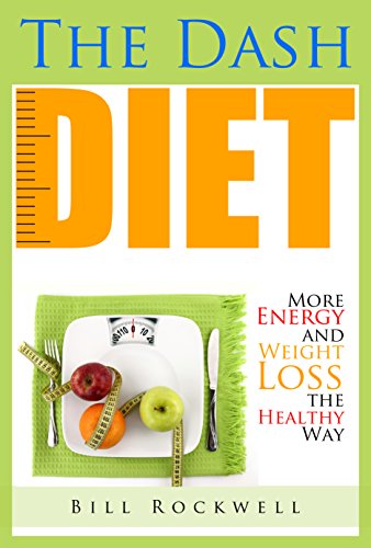 Dash Diet: More Energy, Weight Loss the Healthy Way, Lower Cholesterol, Lower Blood Pressure and Fat Loss Without Medication ( Dash Diet, Fat Loss, Belly ... Dash Diet For a Healthy and a Better You.)