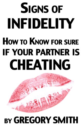 Signs of Infidelity - How to Know for Sure if your Partner is Cheating (Infidelity - Discovery and Recovery Series Book 1)