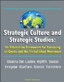 Strategic Culture and Strategic Studies: An Alternative Framework for Assessing al-Qaeda and the Global Jihad Movement - Osama bin Laden, AQAM, Sudan, Irregular Warfare, Islamic Terrorism