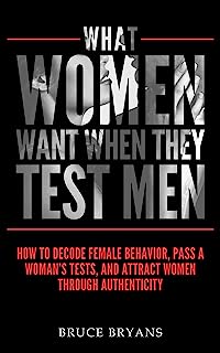 Book Cover What Women Want When They Test Men: How to Decode Female Behavior, Pass a Womanâ€™s Tests, and Attract Women Through Authenticity