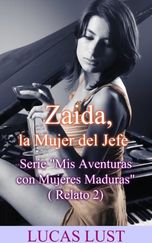 Zaida, la Mujer del Jefe: (Relato 2) (Serie "Mis Aventuras con Mujeres Maduras") (Spanish Edition)