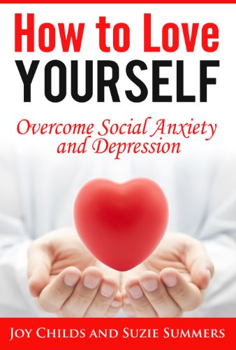 How to Love Yourself: Overcome Social Anxiety and Depression (Social Anxiety and Depression Books)