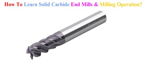 How To Learn Solid Carbide End Mills & Milling Operation?
