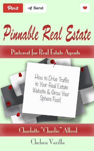 Pinnable Real Estate: Pinterest for Real Estate Agents: How To Drive Traffic To Your Real Estate Website & Grow Your Sphere Fast!