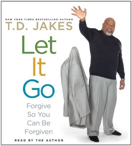 By T.D. Jakes Let It Go: Forgive So You Can Be Forgiven (Unabridged)