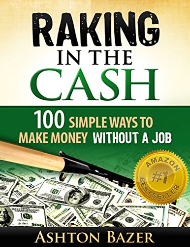 Raking in the Cash: 100 Simple Ways to Make Money Without a Job