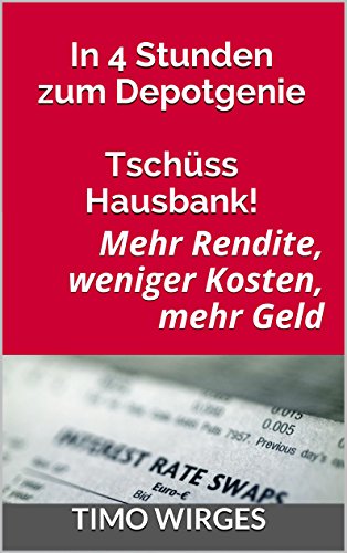 In 4 Stunden zum Depotgenie - TschÃ¼ss Hausbank!: Mehr Rendite, weniger Kosten, mehr Geld (German Edition)