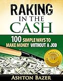 Raking in the Cash: 100 Simple Ways to Make Money Without a Job