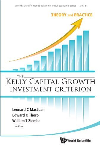 The Kelly Capital Growth Investment Criterion: Theory and Practice (World Scientific Handbook in Financial Economics Series) by Leonard C. MacLean (2012) Paperback