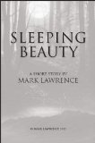 Sleeping Beauty: A Broken Empire short story - a Jorg adventure that sits between King of Thorns and Emperor of Thorns, inspired by a well known fairytale. (The Broken Empire)
