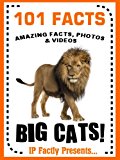 101 Facts... Big Cats! Big Cat Books for Kids - Lions, Tigers, Jaguars, Leopards and More... (101 Animal Facts Book 22)