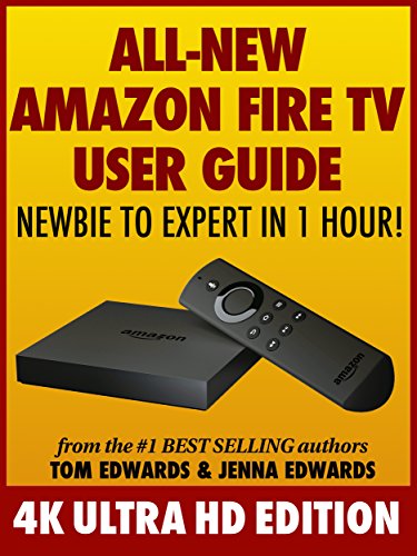 All-New Amazon Fire TV User Guide: Newbie to Expert in 1 Hour!: 4K Ultra HD Edition