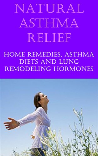 Natural Asthma Cure and Relief: Home Remedies for Asthma Relief, Asthma Diet, Treat Asthma at Home- Natural Cure for Asthma