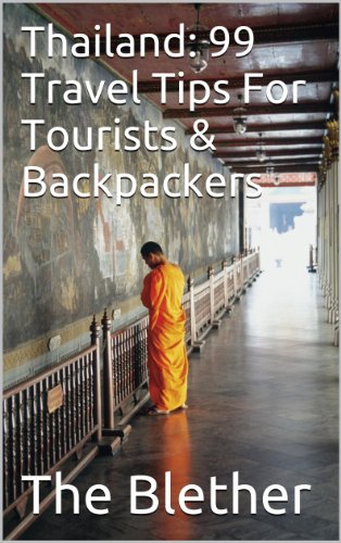 Thailand: 99 Travel Tips For Tourists & Backpackers (Thai Travel Guide Book 1)