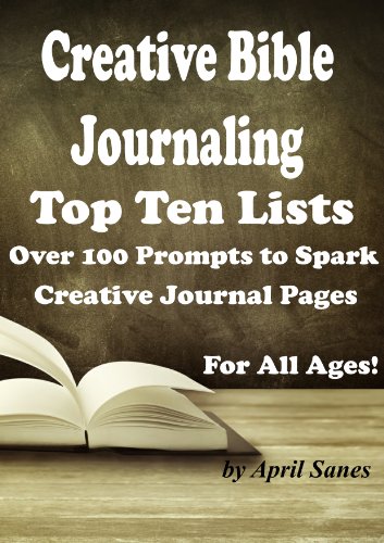 Creative Bible Journaling: Top Ten Lists: Over 100 Prompts to Spark Creative Journal Pages: For All Ages (Journaling Prompts Book 2)