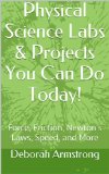 Physical Science Labs & Projects You Can Do Today!: Force, Friction, Newton's Laws, Speed, and More