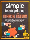Simple Budgeting To Financial Freedom: How To Budget Your Money And Manage Your Finances The Easy Way, Get Out Of Debt And Stay Debt Free For Life