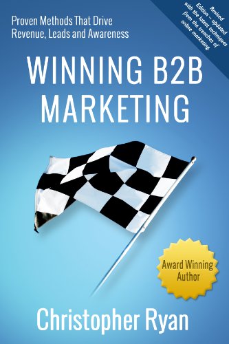 Winning B2B Marketing: Proven Methods that Drive Revenue, Leads and Awareness