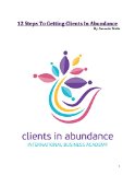12 Steps To Getting Clients In Abundance And Doubling Your Income: For The Health, Wellness And Fitness Industry