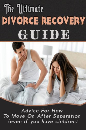The Ultimate Divorce Recovery Guide: Advice for How to Move on after Separation (Even if you have children) (Divorce, Divorce Recovery, Seperation)