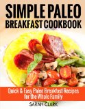 Simple Paleo Breakfast Cookbook  Quick & Easy Paleo Breakfast Recipes for the Whole Family