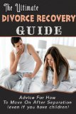 The Ultimate Divorce Recovery Guide: Advice for How to Move on after Separation (Even if you have children) (Divorce, Divorce Recovery, Seperation)
