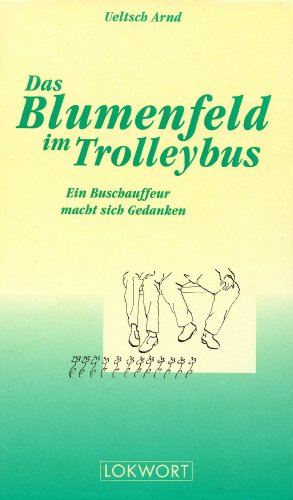 Das Blumenfeld im Trolleybus: Ein Buschauffeur macht sich Gedanken (German Edition)