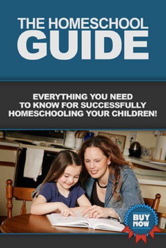 The Homeschool Guide: Everything you need to know for successfully homeschooling your children!