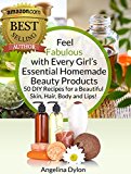 Feel Fabulous with Every Girl's Essential Homemade Beauty Products: 50 DIY Recipes for a Beautiful Skin, Hair, Body and Lips!