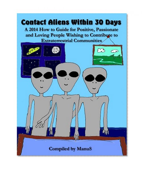 Contact Aliens Within 30 Days. A 2014 How to Guide for Positive, Passionate and Loving People Wishing to Contribute to Extraterrestrial Communities (Talking Point Conversation Series)