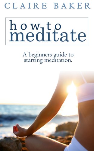 How To Meditate: A Beginners Guide To Starting Meditation (Learn to meditate, learning to meditate, start meditation, mediation for beginners, starting meditation)