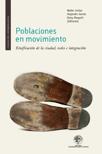 Poblaciones en movimiento: EtnificaciÃ³n de la ciudad, redes e integraciÃ³n (Spanish Edition)