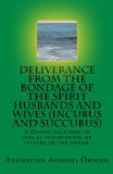 DELIVERANCE FROM THE BONDAGE OF THE SPIRIT HUSBANDS AND WIVES(INCUBUS and SUCCUBUS): A Divine solution to sexual abuse or attacks in the dream.