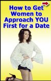 How to Get Women to Approach YOU First for a Date