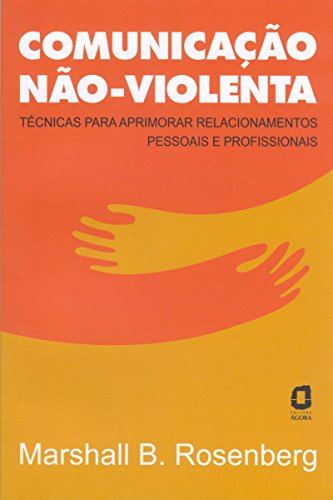 ComunicaÃ§Ã£o nÃ£o-violenta: TÃ©cnicas para aprimorar relacionamentos pessoais e profissionais (Portuguese Edition)