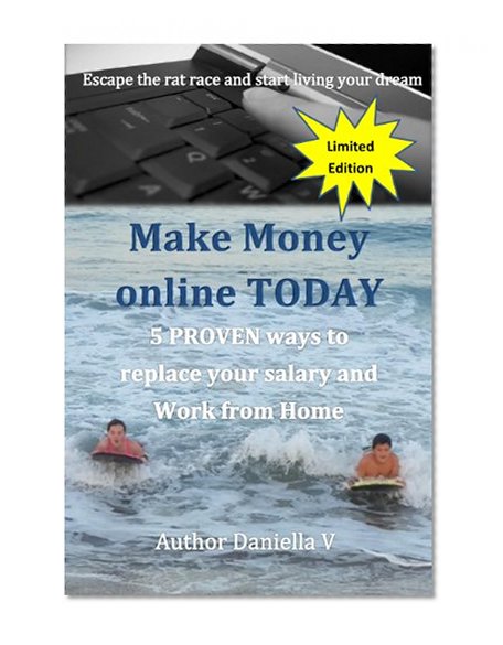 Make Money Online: 5 PROVEN ways to replace your salary and Work from Home: Escape the rat race and start living your dream