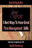 The 5 Best Ways To Have Great Time Management Skills: Learn how to organize your life