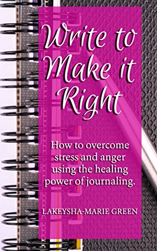 Writing: Write To Make It Right - How to Overcome Stress And Anger Using The Healing Power Of Journaling (Journal Writing, Journaling, Journal Prompts)
