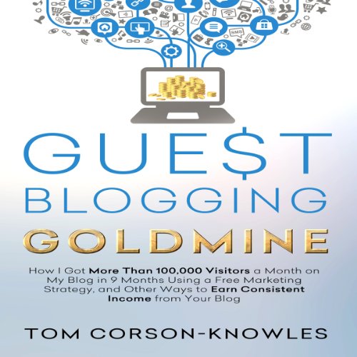 Book Cover Guest Blogging Goldmine: How I Got More Than 100,000 Visitors a Month on My Blog in 9 Months Using a Free Marketing Strategy