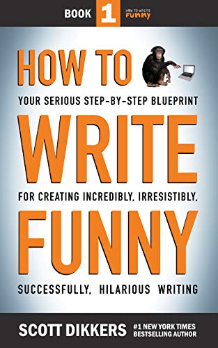 How to Write Funny: Your Serious, Step-By-Step Blueprint For Creating Incredibly, Irresistibly, Successfully Hilarious Writing (How to Wrtie FUnny Book 1)