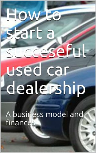 How to start a succeseful used car dealership: The business model and finances