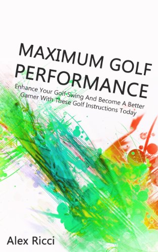 Maximum Golf Performance: Enhance Your Golf Swing And Become A Better Gamer With These Golf Instructions Today (Golfing, Golf Fitness Book 1)