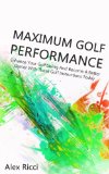 Maximum Golf Performance: Enhance Your Golf Swing And Become A Better Gamer With These Golf Instructions Today (Golfing, Golf Fitness Book 1)