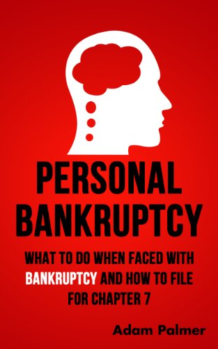 Personal Bankruptcy: What To Do When Faced With Bankruptcy And How To File For Chapter 7 (Debt Solution, Bankruptcy Law, Money Problems Book 1)