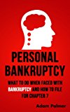 Personal Bankruptcy: What To Do When Faced With Bankruptcy And How To File For Chapter 7 (Debt Solution, Bankruptcy Law, Money Problems Book 1)