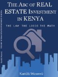 The ABC of Real Estate Investment in Kenya: The Law, The Logic, The Math